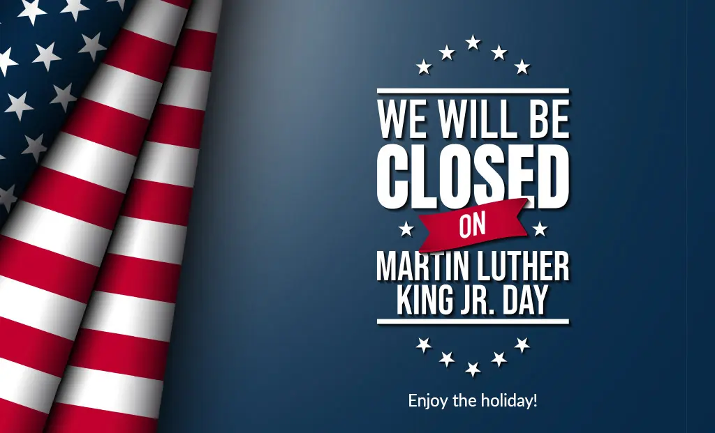 We will be closed on Martin Luther King Jr. Day